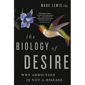 The Biology of Desire: Why Addiction Is Not a Disease -- Marc Lewis
